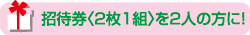 招待券〈2枚1組〉を2人の方に！